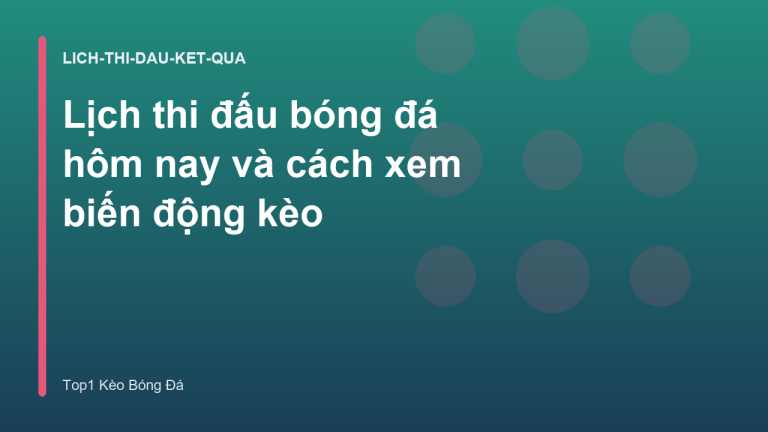 Lịch thi đấu bóng đá hôm nay và cách xem biến động kèo