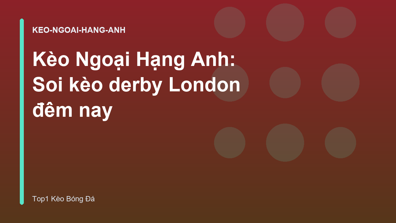 Kèo Ngoại Hạng Anh: Soi kèo derby London đêm nay