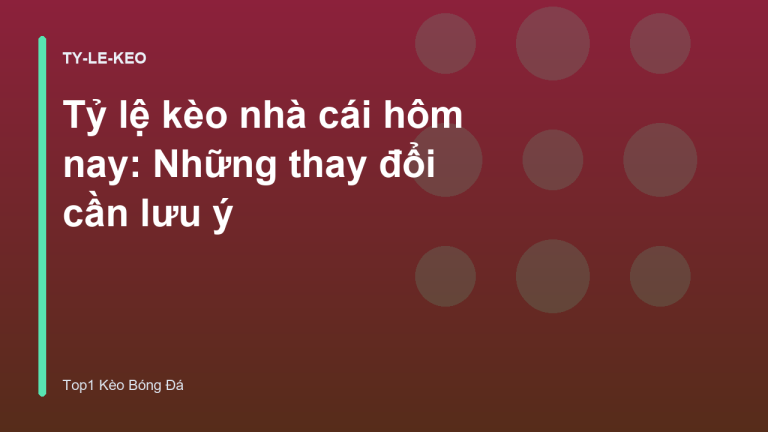 Tỷ lệ kèo nhà cái hôm nay: Những thay đổi cần lưu ý